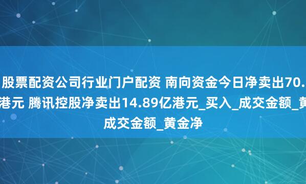 股票配资公司行业门户配资 南向资金今日净卖出70.19亿港元 腾讯控股净卖出14.89亿港元_买入_成交金额_黄金净